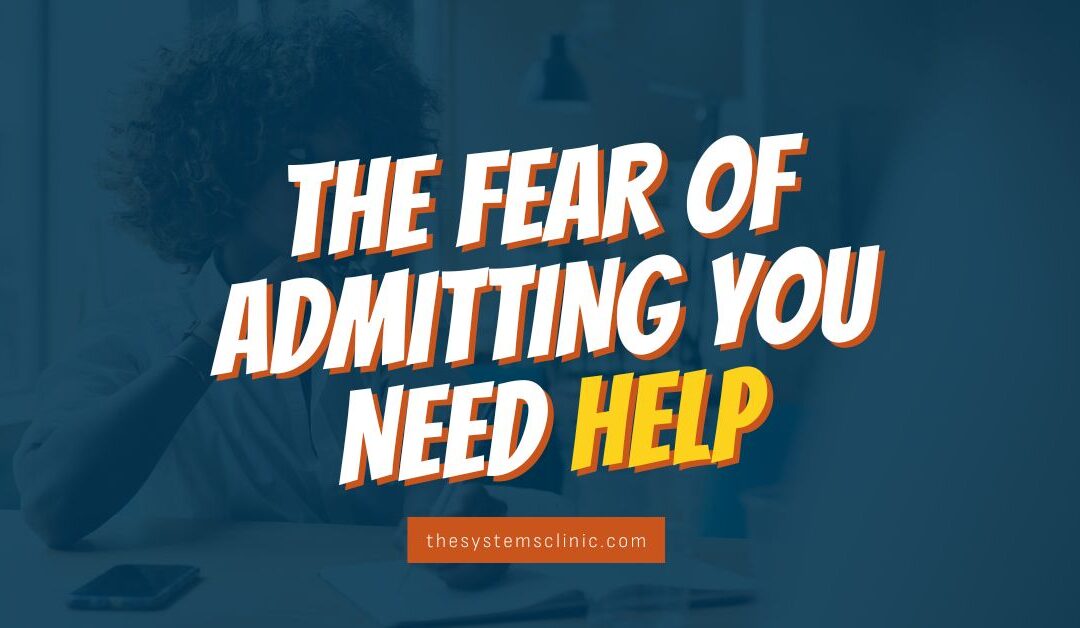 The Fear of Admitting You Need Help