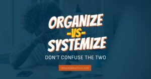 Thesystemsclinic blog organize vs systemize